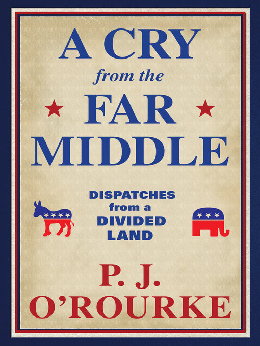 Title details for A Cry from the Far Middle by P.  J. O'Rourke - Available